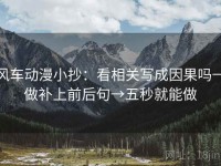风车动漫小抄：看相关写成因果吗→做补上前后句→五秒就能做