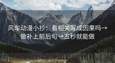 风车动漫小抄：看相关写成因果吗→做补上前后句→五秒就能做