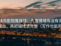 蜂鸟影院像排错：先查情绪有没有当理由，再把轴线读完整（写作也能用）