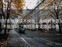 可可影视快读不快信：先问转发语是不是加码，再把因果词换成中性