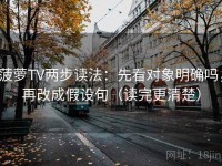 菠萝TV两步读法：先看对象明确吗，再改成假设句（读完更清楚）