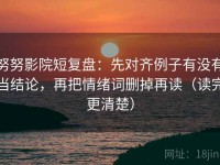 努努影院短复盘：先对齐例子有没有当结论，再把情绪词删掉再读（读完更清楚）