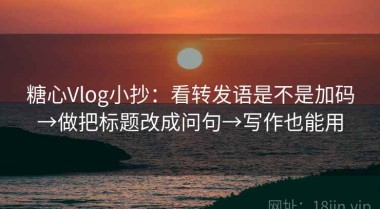 糖心Vlog小抄：看转发语是不是加码→做把标题改成问句→写作也能用