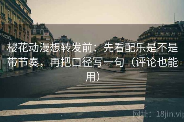 樱花动漫想转发前：先看配乐是不是带节奏，再把口径写一句（评论也能用）