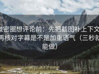 微密圈想评论前：先把截图补上下文，再核对字幕是不是加重语气（三秒就能做）