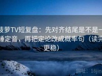 菠萝TV短复盘：先对齐结尾是不是一锤定音，再把定论改成概率句（读完更稳）