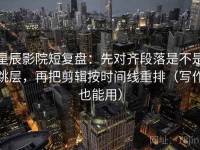 星辰影院短复盘：先对齐段落是不是跳层，再把剪辑按时间线重排（写作也能用）