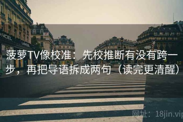 菠萝TV像校准：先校推断有没有跨一步，再把导语拆成两句（读完更清醒）