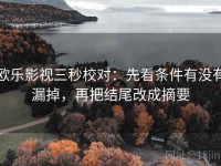欧乐影视三秒校对：先看条件有没有漏掉，再把结尾改成摘要
