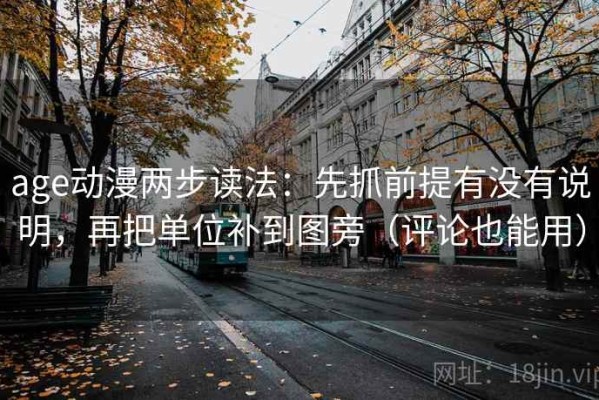 age动漫两步读法：先抓前提有没有说明，再把单位补到图旁（评论也能用）
