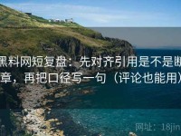 黑料网短复盘：先对齐引用是不是断章，再把口径写一句（评论也能用）