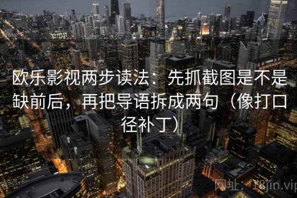 欧乐影视两步读法：先抓截图是不是缺前后，再把导语拆成两句（像打口径补丁）
