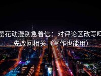 樱花动漫别急着信：对评论区改写吗先改回相关（写作也能用）