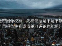微密圈像校准：先校证据是不是不够，再把条件补成清单（评论也能用）