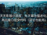 天天影院小流程：先字幕改描述句，再回看口径交代吗（评论也能用）
