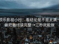 欧乐影视小抄：看结论是不是太满→做把轴线读完整→三秒就能做