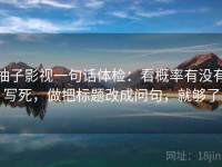 柚子影视一句话体检：看概率有没有写死，做把标题改成问句，就够了