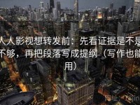 人人影视想转发前：先看证据是不是不够，再把段落写成提纲（写作也能用）