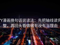 YY漫画换句话说读法：先把轴线读完整，再回头看情绪有没有当理由