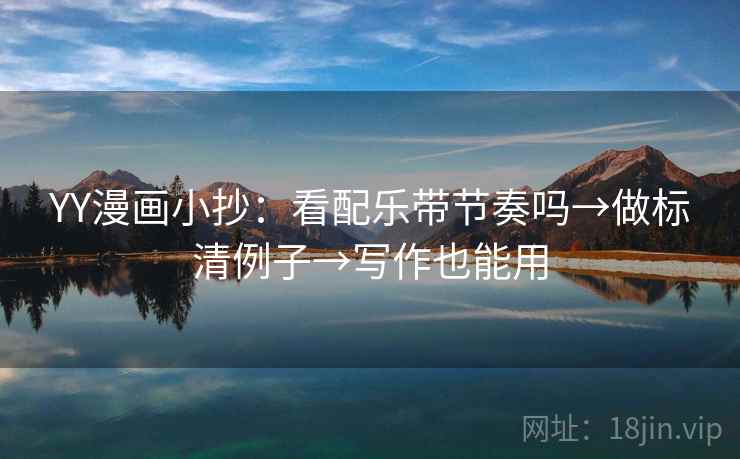 YY漫画小抄：看配乐带节奏吗→做标清例子→写作也能用