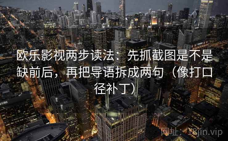 欧乐影视两步读法：先抓截图是不是缺前后，再把导语拆成两句（像打口径补丁）